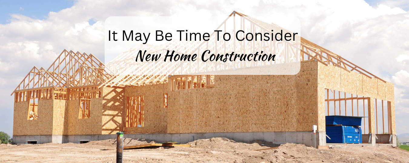 It May Be Time To Consider New Home Construction