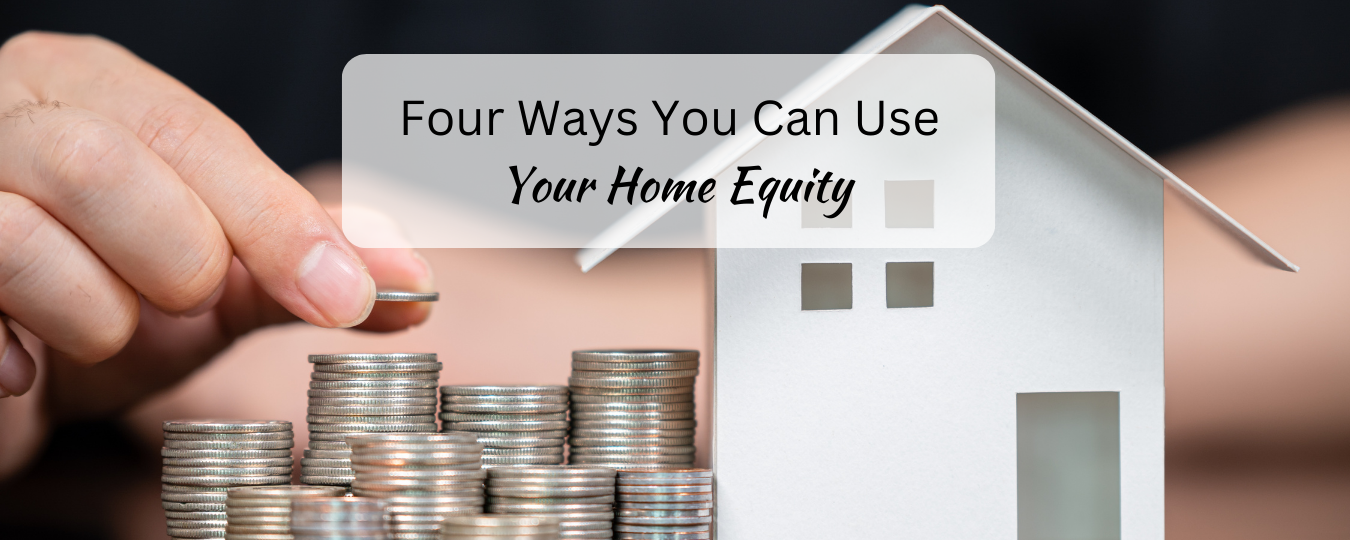 Four Ways You Can Use Your Home Equity